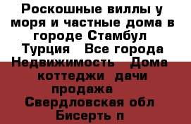 Роскошные виллы у моря и частные дома в городе Стамбул, Турция - Все города Недвижимость » Дома, коттеджи, дачи продажа   . Свердловская обл.,Бисерть п.